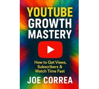 YouTube Growth Mastery: How to Get Views, Subscribers & Watch Time Fast: 1 (Youtube Mastery)