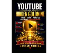 YouTube Is a Hidden Goldmine: How to Build a Profitable YouTube Channel, Grow an Audience, and Create Multiple Streams of Income in the Creator Economy