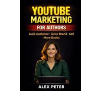 YouTube Marketing for Authors: How to Build Your Audience, Grow Your Author Brand, and Sell More Books Without Paid Advertising (Digital Marketing - Grow Your Business Online)