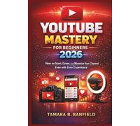 YOUTUBE MASTERY FOR BEGINNERS 2026: How to Start, Grow, and Monetize Your Channel Even with Zero Experience (Google Tools Guide Series)