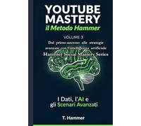 YouTube Mastery Vol.3: I Dati, l'AI e gli Scenari Avanzati (Hammer Social Mastery Series)