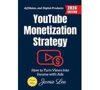 YouTube Monetization Strategy:: How to Turn Views Into Income with Ads, Affiliates, and Digital Products