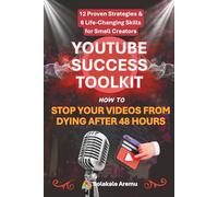 YouTube Success Toolkit: How to Stop Your Videos from Dying After 48 Hours - 12 Proven Strategies & 6 Life-Changing Skills for Small Creators