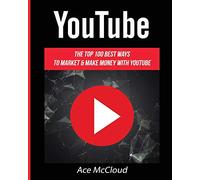 YouTube: The Top 100 Best Ways To Market & Make Money With YouTube (Social Media Youtube Business Online Marketing)