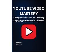 Youtube Video Mastery: A Beginner's Guide to Creating Engaging Educational Content