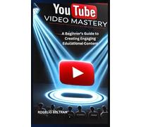 YouTube Video Mastery: A Beginner's Guide to Creating Engaging Educational Content
