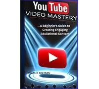YouTube Video Mastery: A Beginner's Guide to Creating Engaging Educational Content