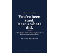 You've Been Sued. Here's What I Did.: A Plain-English Guide to Defending Yourself in a Civil Lawsuit Without a Lawyer