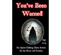 You've Been Warned!: Six Spine-Chilling Ghost Stories for the Brave and Fearless - Age 10-13