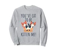 You've Cat To Be Kitten Me Cute & Funny Meow Cats Pun Sweatshirt