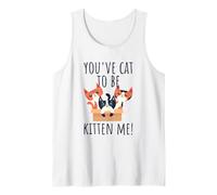 You've Cat to Be Kitten Me Cute & Funny Meow Cats Pun Tank Top