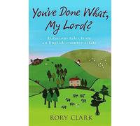 You've Done What, My Lord?: Hilarious tales from a country estate