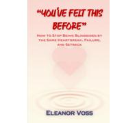 YOU'VE FELT THIS BEFORE: How to Stop Being Blindsided by the Same Heartbreak, Failure, and Setback