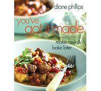 You've Got It Made: Deliciously Easy Meals to Make Now and Bake Later