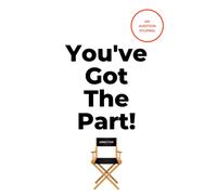 You've Got The Part!: An Audition Journal for Actors 120 page Log Book to Help Keep Track of Television, Theatre & Movie Auditions