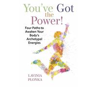 You've Got the Power! Four Paths to Awaken Your Body's Archetypal Energies