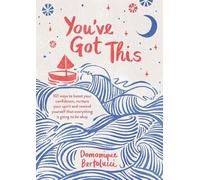 You've Got This : 101 ways to boost your confidence, nurture your spirit and remind yourself that everything is going to be okay