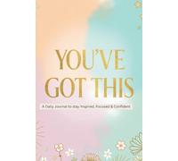 You've Got This: A Daily Journal To Stay Inspired, Focused & Confident