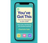 You've Got This. The 2 in 1 Teen Guide to CBT & DBT: Stay Calm, Feel Strong and Handle Anything