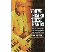 You've Heard These Hands: From the Wall of Sound to the Wrecking Crew and Other Incredible Stories