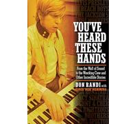 You've Heard These Hands: From the Wall of Sound to the Wrecking Crew and Other Incredible Stories