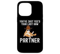 You've just yeed your last haw partner Cat cowboy funny Case for iPhone 14 Pro Max
