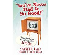 You've Never Had It So Good: Recollections Of Life In The 1950S: Memories and Recollections of Life in the 1950s