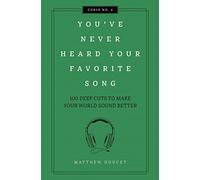You've Never Heard Your Favorite Song: 100 Deep Cuts to Make Your World Sound Better (Curios)