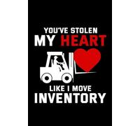 You've Stolen My Heart Like I Move Inventory: Funny Forklift Operator Notebook: Lined Journal for Warehouse Workers, Pallet Truck Drivers