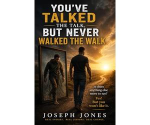 YOU'VE TALKED THE TALK, BUT NEVER WALKED THE WALK: Is there anything else more to say? Yes! But you won’t like it.