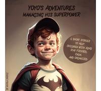 Yoyo's Adventures: Managing his SUPERPOWER: 6 Short Stories to Help Children with ADHD Stay Focused, Calm, and Organized.