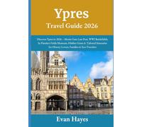 Ypres Travel Guide 2026: Discover Ypres in 2026 - Menin Gate Last Post, WWI Battlefields, In Flanders Fields Museum, Hidden Gems & Tailored Itineraries for History Lovers, Families & Eco-Travelers