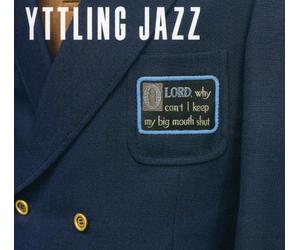 Yttling Jazz - Oh Lord Why Can't I Keep My Big Mouth Shut