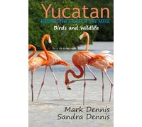 Yucatan - Birding the Land of the Maya: Birds and Wildlife (Birding Travelogues)