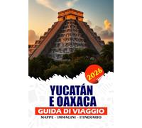 YUCATÁN E OAXACA GUIDA DI VIAGGIO 2026: Scopri l'anima senza tempo del Messico con cenotes nascosti, templi Maya, festival colorati e fughe costiere