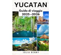 YUCATAN Guida di viaggio 2025-2026: Scopri le meraviglie Maya, le spiagge nascoste e i tesori culturali della penisola messicana dello Yucatan