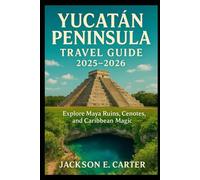 Yucatán Peninsula Travel Guide 2025-2026: Explore Maya Ruins, Cenotes, and Caribbean Magic
