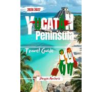 Yucatán Peninsula Travel Guide 2026 2027: Plan Smarter Trips Across Cancún, Tulum, Mérida, and Beyond with Maps, Itineraries, Beaches, Cenotes and Local Tips (Modern Practical Travels)