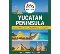 YUCATÁN PENINSULA TRAVEL GUIDE 2026: Discover Mérida, Cancún, Valladolid, Izamal, and Campeche