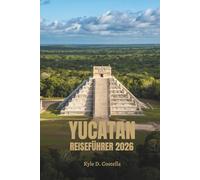 YUCATAN REISEFÜHRER 2026: Antike Ruinen und tropische Aromen in Mexiko
