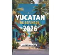 YUCATAN REISEFÜHRER 2026: Erkunden Sie antike Ruinen und lebendige Kultur
