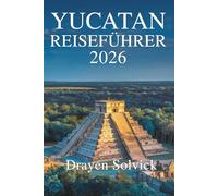 YUCATAN REISEFÜHRER 2026: Kultur, Natur und Geschichte im Süden Mexikos entdecken