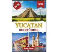 YUCATAN-REISEFÜHRER 2026 (vollfarbig): Entdecken Sie versteckte Dörfer, geschäftige Märkte und Naturwunder in Mexikos bezauberndster Region