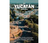 YUCATÁN TRAVEL GUIDE 2025: Hidden Gems, Cenotes, Mayan Ruins & Beaches - Your Ultimate Adventure Planner with Itineraries & Local Secrets