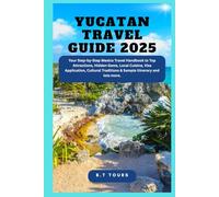 Yucatan Travel Guide 2025: Your Step-by-Step Mexico Travel Handbook to Top Attractions, Hidden Gems, Local Cuisine, Visa Application, Cultural Traditions & Sample itinerary and lots more.