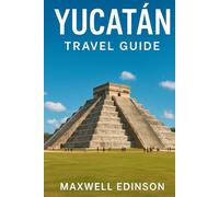 yucatán Travel Guide: "The Ultimate 2025 Guide to Yucatán: Culture, Coastlines & Cenotes”