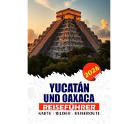 YUCATÁN UND OAXACA REISEFÜHRER 2026: Entdecken Sie Mexikos zeitlose Seele mit versteckten Cenoten, Maya-Tempeln, farbenfrohen Festivals und Küstenausflügen