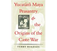 Yucatán's Maya Peasantry and the Origins of the Caste War (Symposia on Latin America Series)