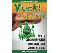 Yuck! Phlegm!: How to Clear Your Phlegm Using Ideas from Chinese Medicine