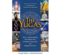 Yugas : Keys to Understanding Man's Hidden Past, Emerging Present and Future Enlightenment: Keys to Understanding Our Hidden Past, Emerging Energy Age and Enlightened Future